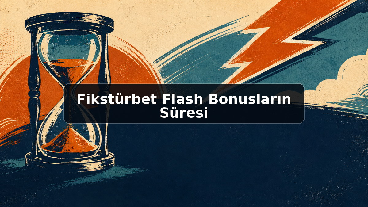Fikstürbet Flash Bonusların Süresi hakkında açıklayıcı görsel