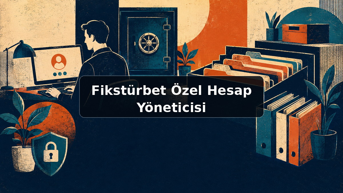 Fikstürbet Özel Hesap Yöneticisi hakkında açıklayıcı görsel