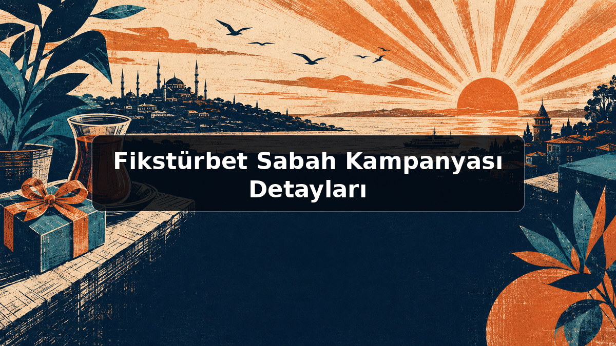Fikstürbet Sabah Kampanyası Detayları hakkında açıklayıcı görsel