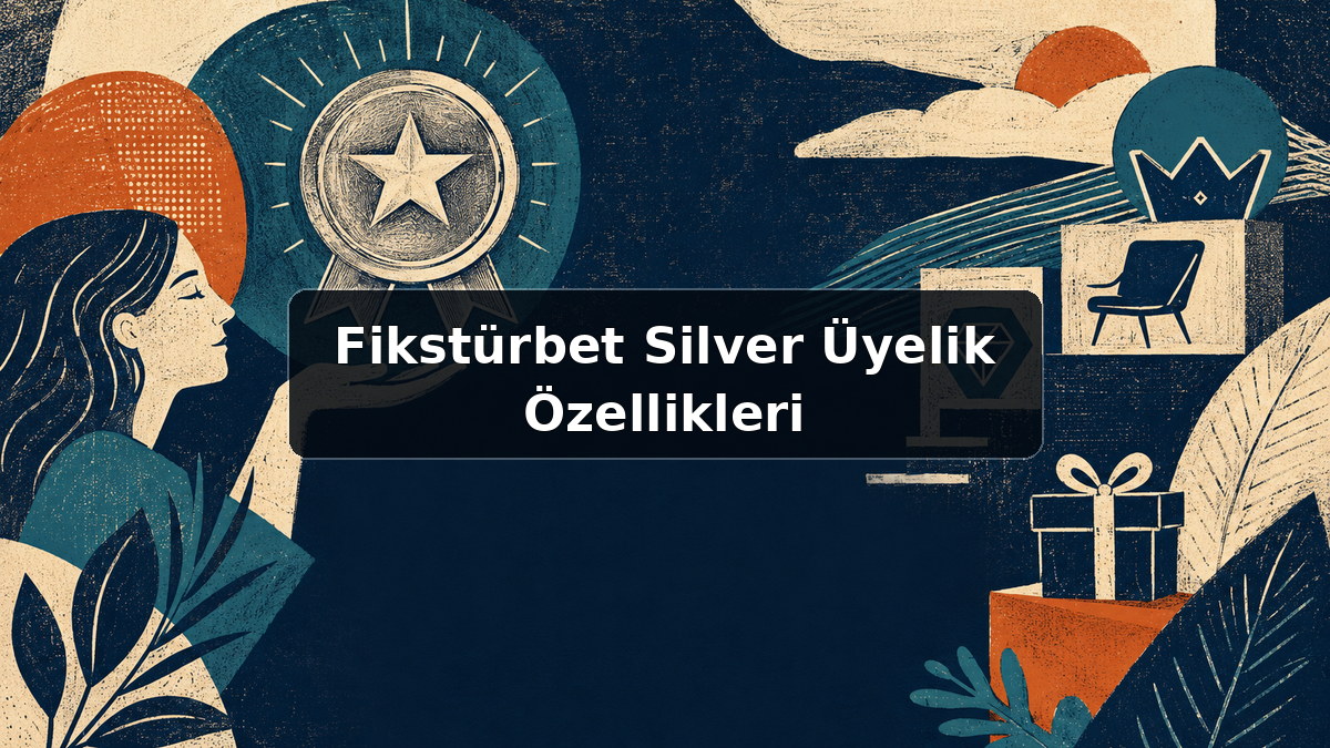Fikstürbet Silver Üyelik Özellikleri hakkında açıklayıcı görsel